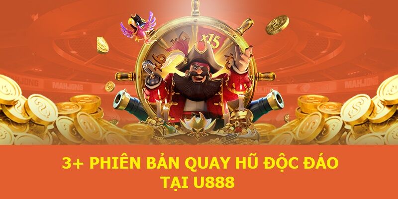 3+ phiên bản quay hũ đổi thưởng độc đáo tại U888