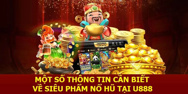 Một số thông tin cần biết về siêu phẩm nổ hũ tại U888